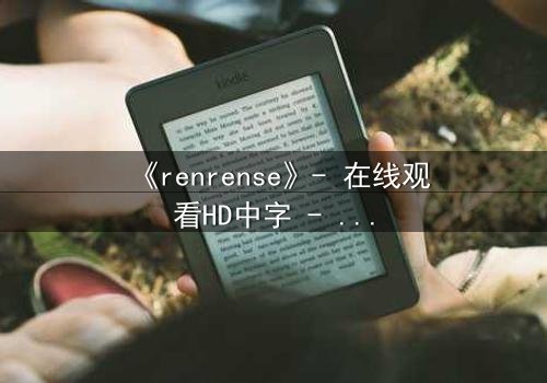《renrense》- 在线观看HD中字 - 免费1080P超清完整无删影视大全第7集